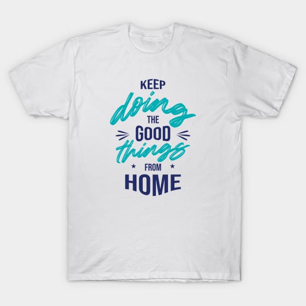 Keep doing the good things from Home T-Shirt by Mande Art